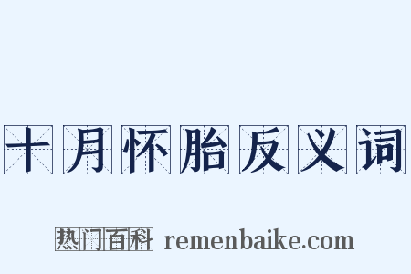 十月怀胎反义词是什么意思的图片